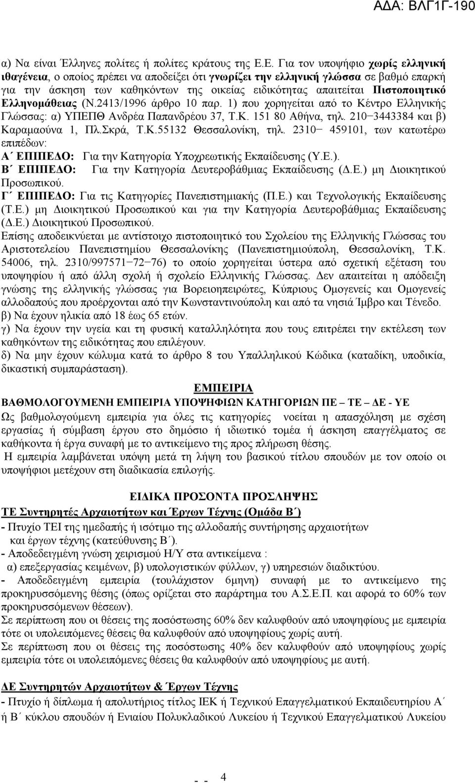 Πιστοποιητικό Ελληνοµάθειας (N.2413/1996 άρθρο 10 παρ. 1) που χορηγείται από το Κέντρο Ελληνικής Γλώσσας: α) ΥΠΕΠΘ Ανδρέα Παπανδρέου 37, Τ.Κ. 151 80 Αθήνα, τηλ. 210 3443384 και β) Καραµαούνα 1, Πλ.