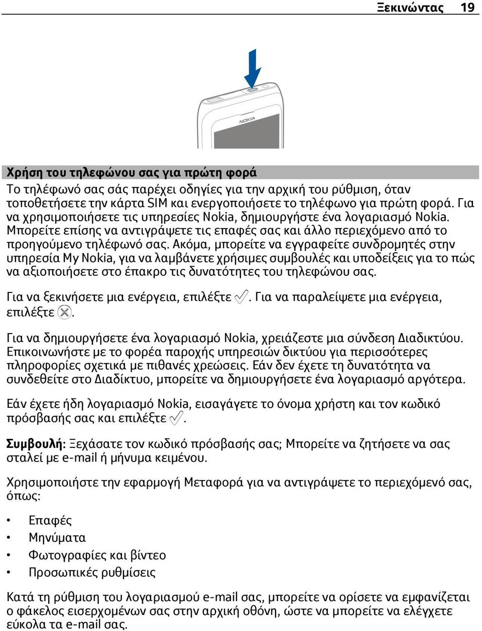 Ακόμα, μπορείτε να εγγραφείτε συνδρομητές στην υπηρεσία My Nokia, για να λαμβάνετε χρήσιμες συμβουλές και υποδείξεις για το πώς να αξιοποιήσετε στο έπακρο τις δυνατότητες του τηλεφώνου σας.