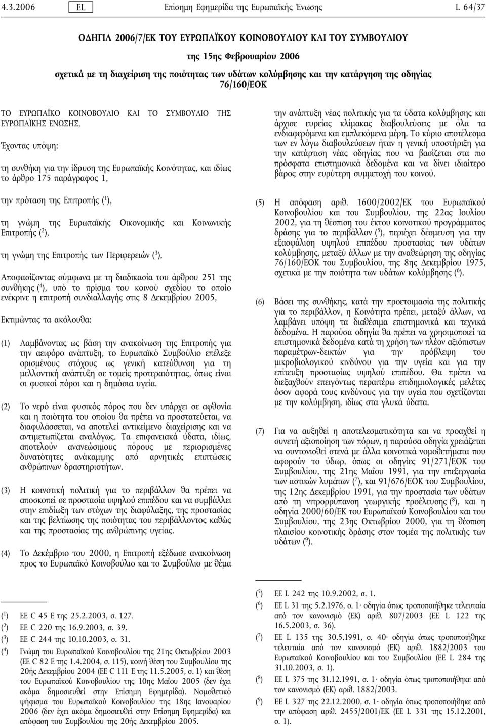 άρθρο 175 παράγραφος 1, την πρόταση της Επιτροπής ( 1 ), τη γνώμη της Ευρωπαϊκής Οικονομικής και Κοινωνικής Επιτροπής ( 2 ), τη γνώμη της Επιτροπής των Περιφερειών ( 3 ), Αποφασίζοντας σύμφωνα με τη