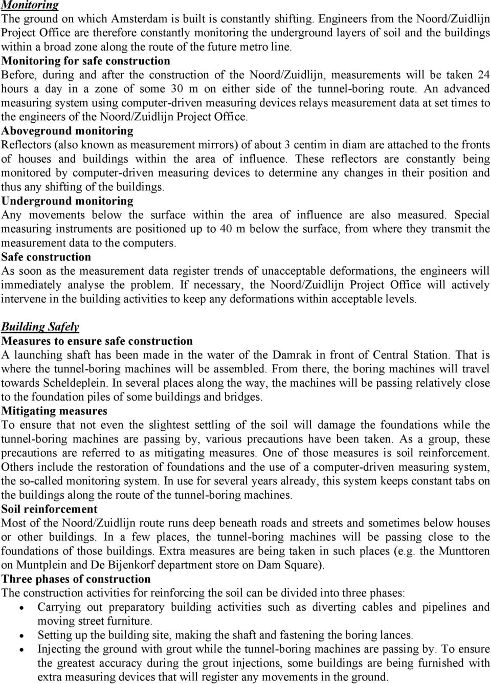 Monitoring for safe construction Before, during and after the construction of the Noord/Zuidlijn, measurements will be taken 24 hours a day in a zone of some 30 m on either side of the tunnel-boring