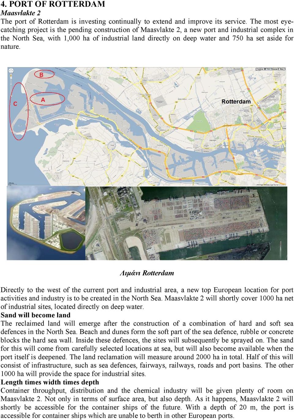 aside for nature. Λιµάνι Rotterdam Directly to the west of the current port and industrial area, a new top European location for port activities and industry is to be created in the North Sea.