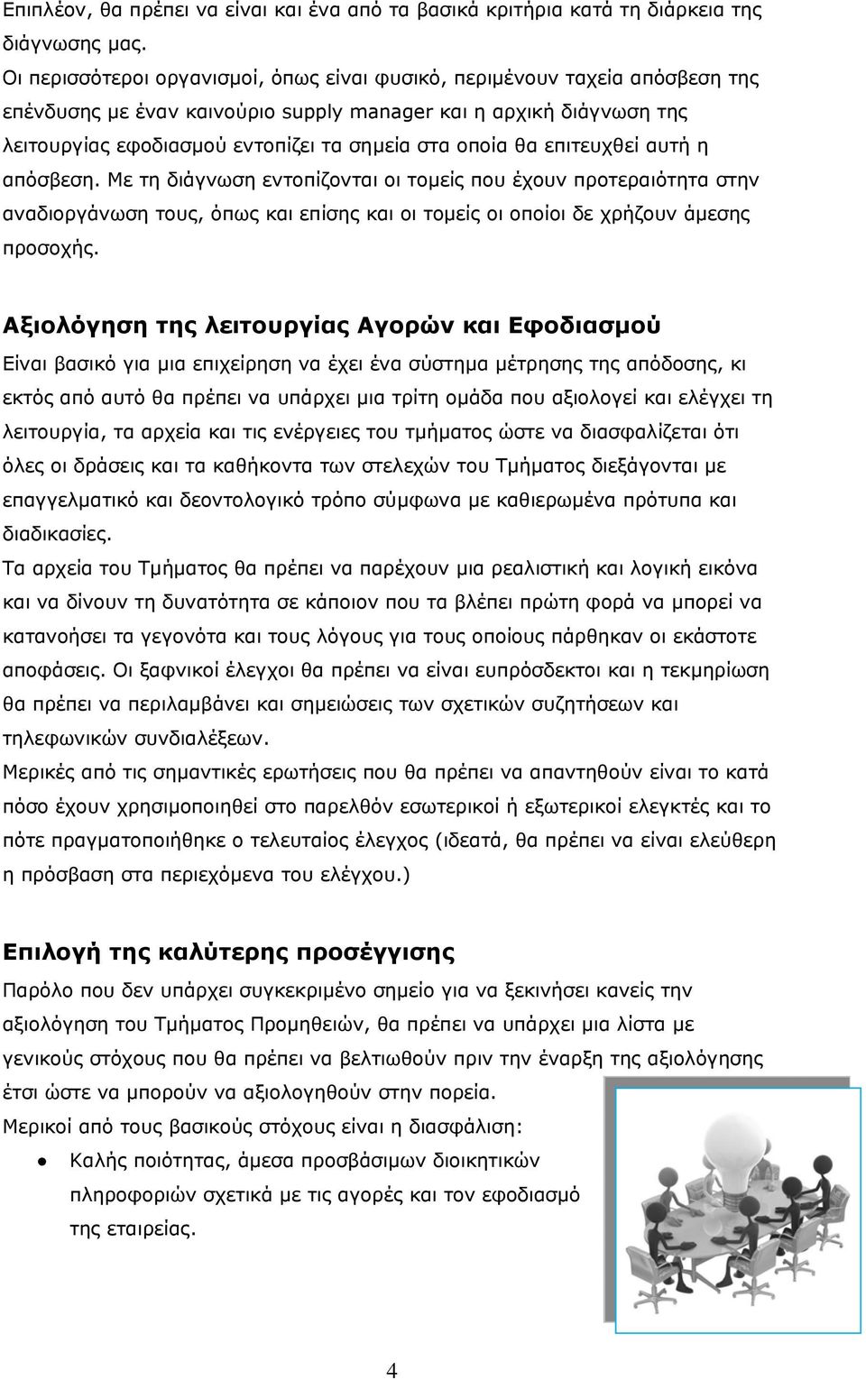 θα επιτευχθεί αυτή η απόσβεση. Με τη διάγνωση εντοπίζονται οι τοµείς που έχουν προτεραιότητα στην αναδιοργάνωση τους, όπως και επίσης και οι τοµείς οι οποίοι δε χρήζουν άµεσης προσοχής.