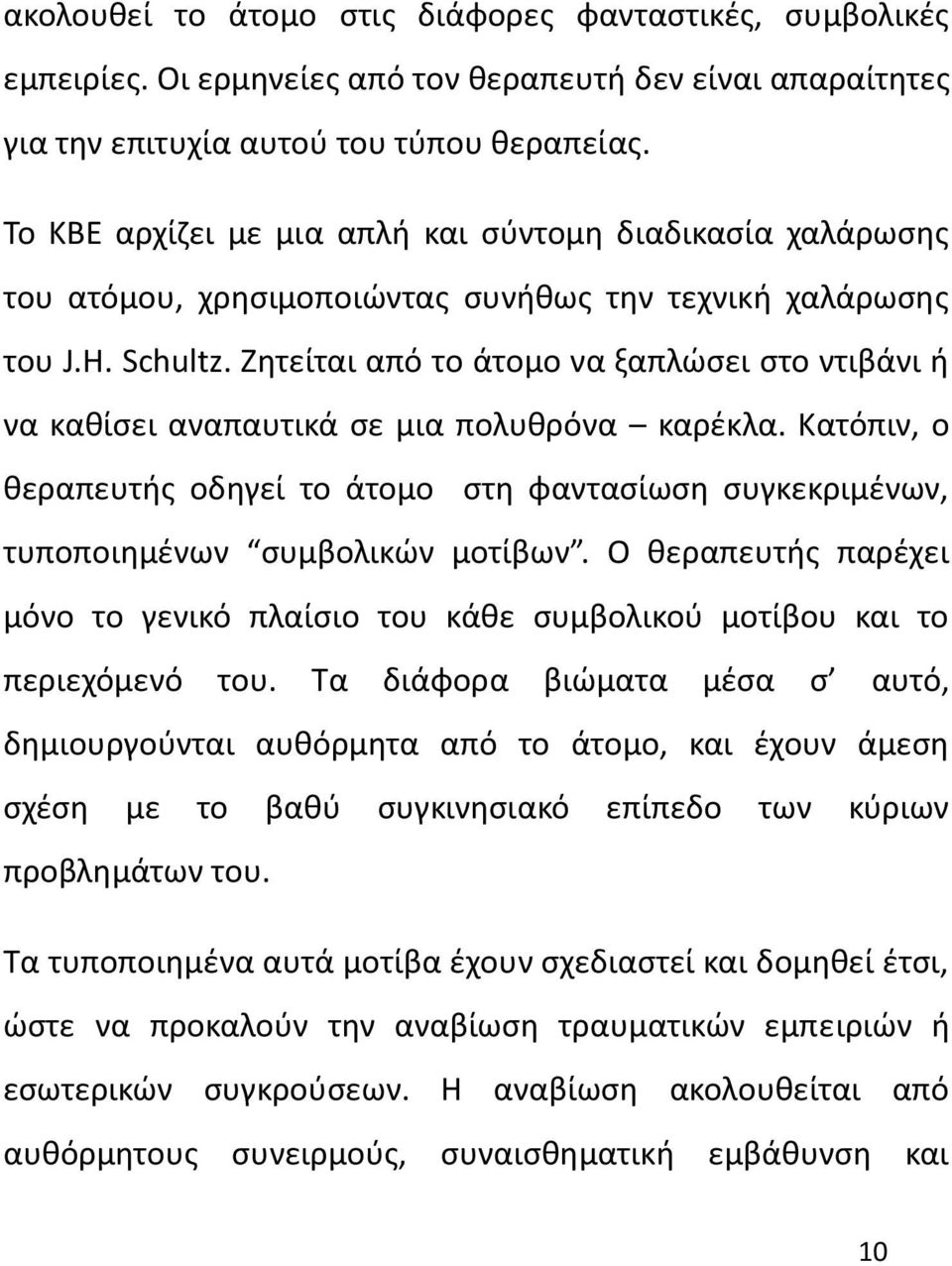 Zητείται από το άτομο να ξαπλώσει στο ντιβάνι ή να καθίσει αναπαυτικά σε μια πολυθρόνα καρέκλα. Κατόπιν, ο θεραπευτής οδηγεί το άτομο στη φαντασίωση συγκεκριμένων, τυποποιημένων συμβολικών μοτίβων.