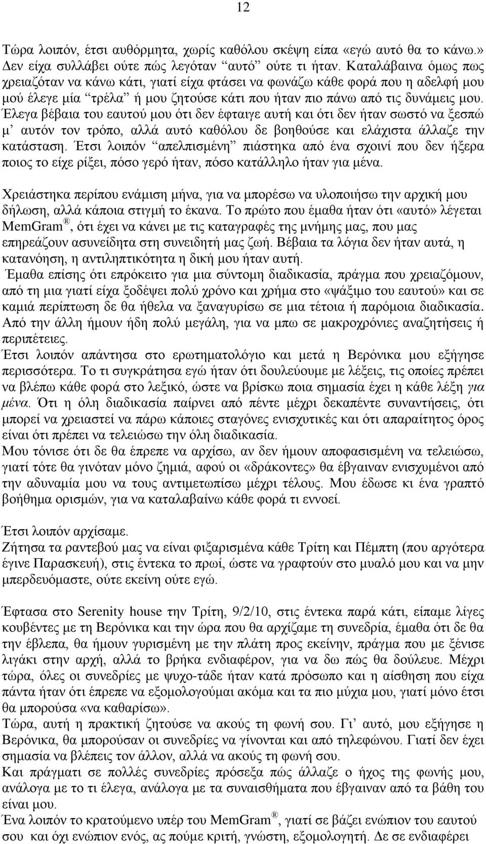 Έλεγα βέβαια του εαυτού μου ότι δεν έφταιγε αυτή και ότι δεν ήταν σωστό να ξεσπώ μ αυτόν τον τρόπο, αλλά αυτό καθόλου δε βοηθούσε και ελάχιστα άλλαζε την κατάσταση.