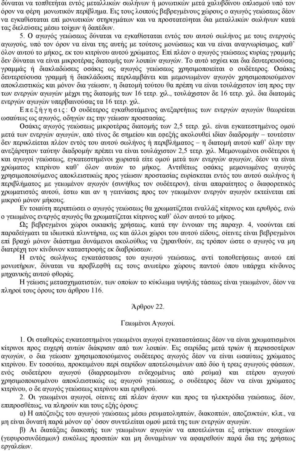 Ο αγωγός γειώσεως δύναται να εγκαθίσταται εντός του αυτού σωλήνος µε τους ενεργούς αγωγούς, υπό τον όρον να είναι της αυτής µε τούτους µονώσεως και να είναι αναγνωρίσιµος, καθ όλον αυτού το µήκος, εκ