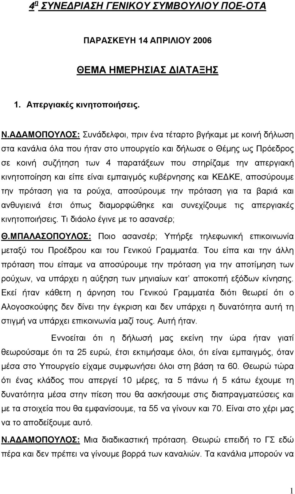 κινητοποίηση και είπε είναι εµπαιγµός κυβέρνησης και ΚΕ ΚΕ, αποσύρουµε την πρόταση για τα ρούχα, αποσύρουµε την πρόταση για τα βαριά και ανθυγιεινά έτσι όπως διαµορφώθηκε και συνεχίζουµε τις