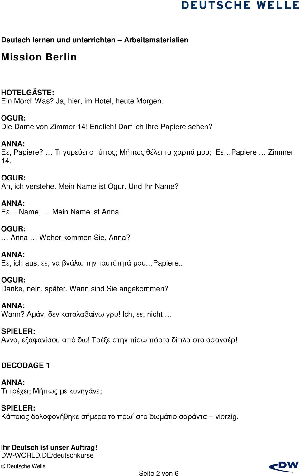 Anna Woher kommen Sie, Anna? Εε, ich aus, εε, να βγάλω την ταυτότητά µου Papiere.. Danke, nein, später. Wann sind Sie angekommen? Wann? Αµάν, δεν καταλαβαίνω γρυ!