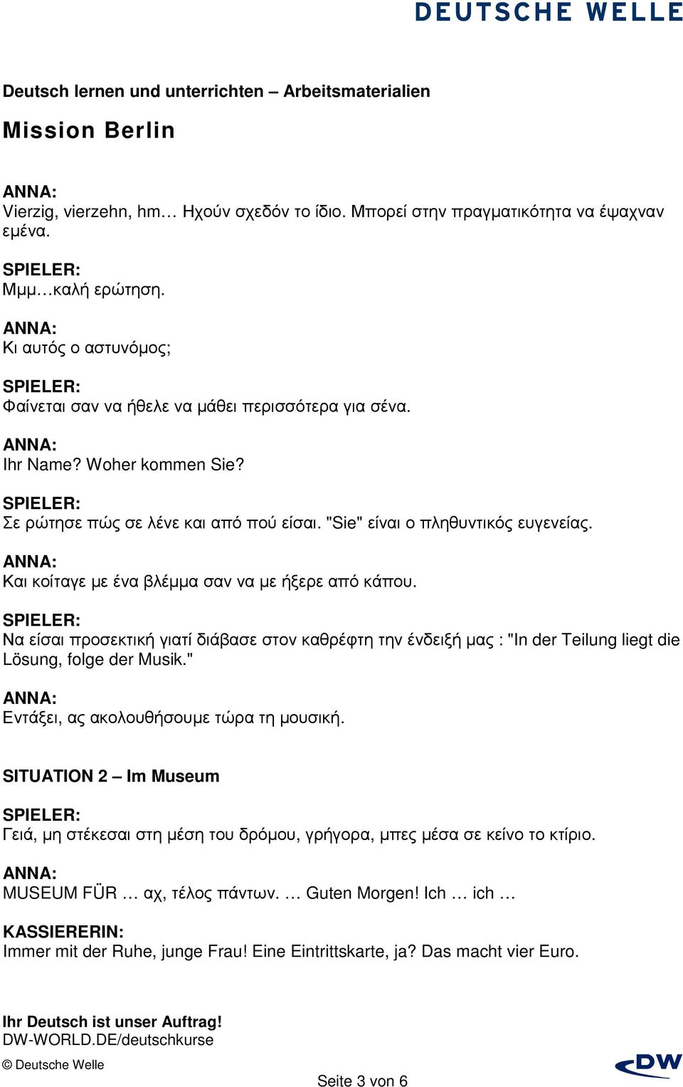 Να είσαι προσεκτική γιατί διάβασε στον καθρέφτη την ένδειξή µας : "In der Teilung liegt die Lösung, folge der Musik." Εντάξει, ας ακολουθήσουµε τώρα τη µουσική.