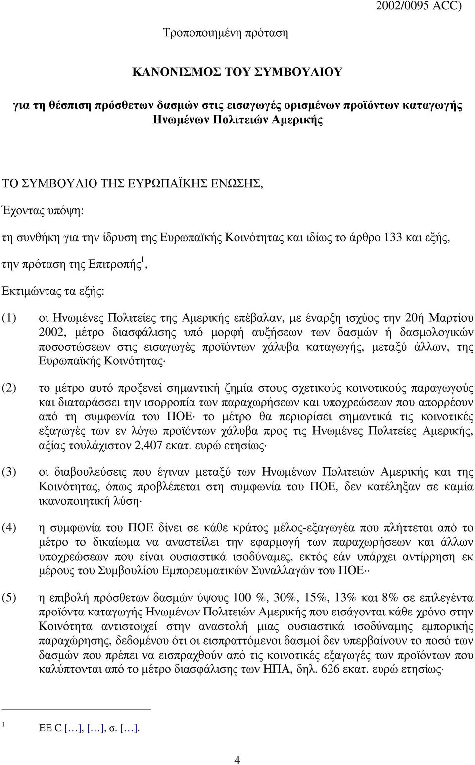 επέβαλαν, µε έναρξη ισχύος την 20ή Μαρτίου 2002, µέτρο διασφάλισης υπό µορφή αυξήσεων των δασµών ή δασµολογικών ποσοστώσεων στις εισαγωγές προϊόντων χάλυβα καταγωγής, µεταξύ άλλων, της Ευρωπαϊκής