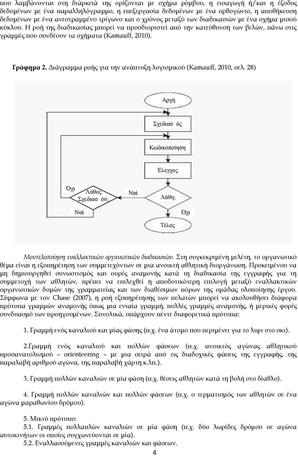 Η ροή της διαδικασίας μπορεί να προσδιοριστεί από την κατεύθυνση των βελών, πάνω στις γραμμές που συνδέουν τα σχήματα (Kamauff, 2010). Γράφημα 2.