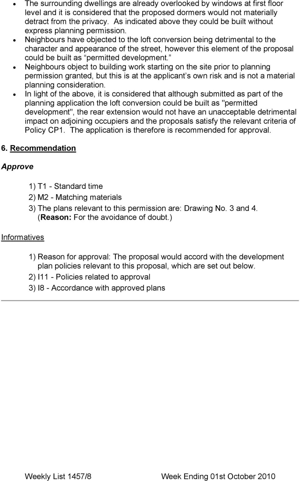 Neighbours have objected to the loft conversion being detrimental to the character and appearance of the street, however this element of the proposal could be built as permitted development.