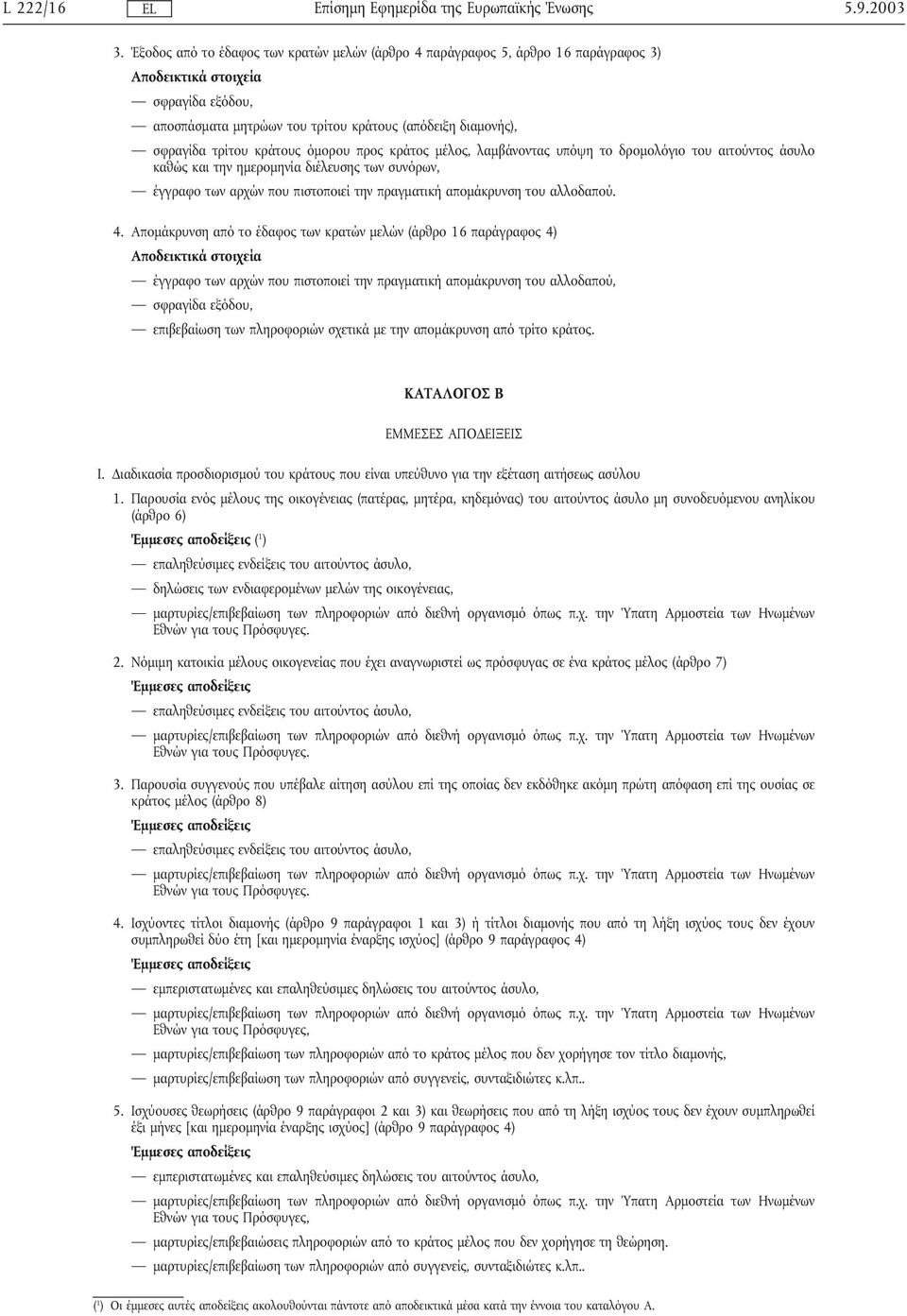 κράτος µέλος, λαµβάνοντας υπόψη το δροµολόγιο του αιτούντος άσυλο καθώς και την ηµεροµηνία διέλευσης των συνόρων, έγγραφο των αρχών που πιστοποιείτην πραγµατική αποµάκρυνση του αλλοδαπού. 4.