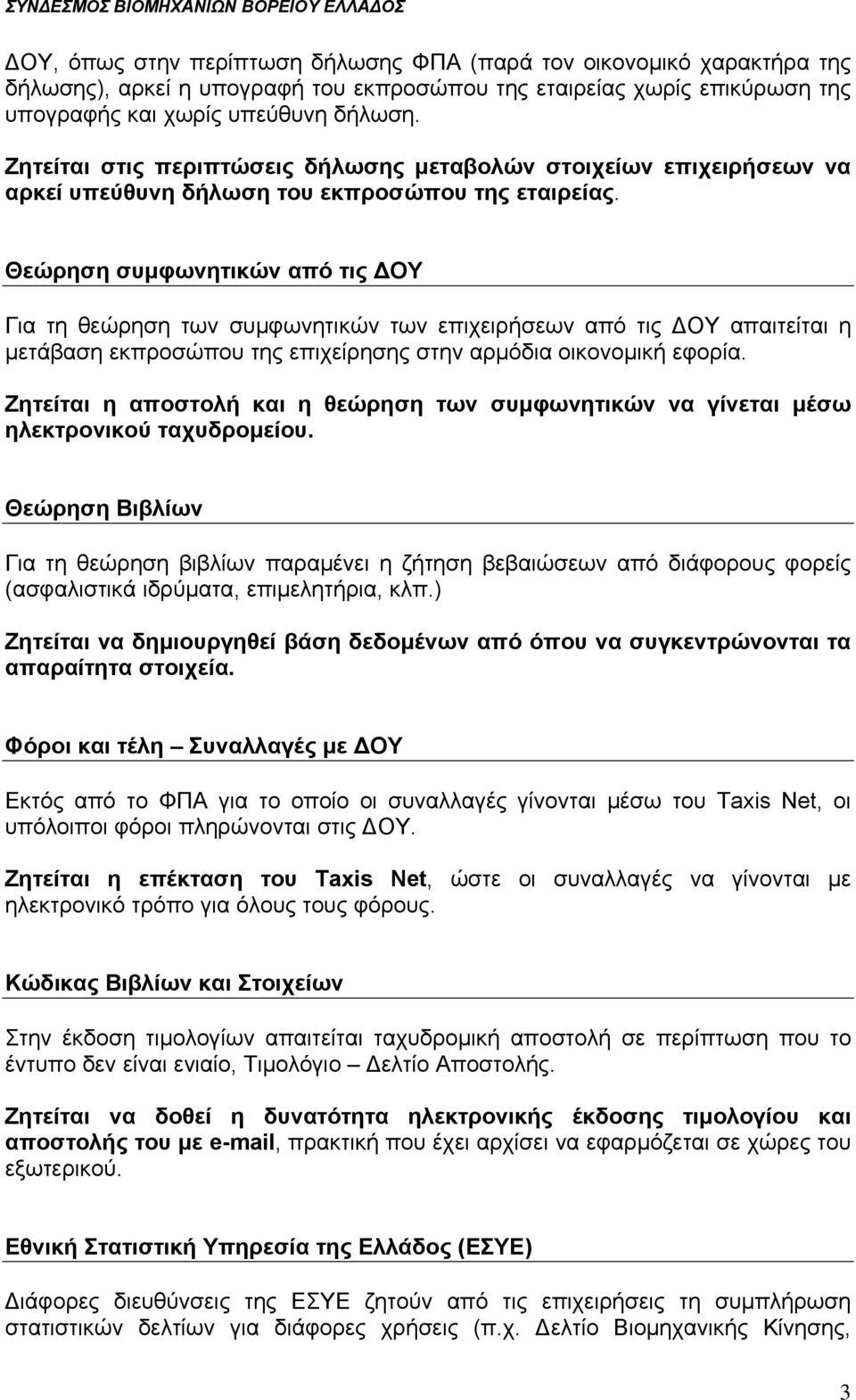 Θεώρηση συμφωνητικών από τις ΔΟΥ Για τη θεώρηση των συμφωνητικών των επιχειρήσεων από τις ΔΟΥ απαιτείται η μετάβαση εκπροσώπου της επιχείρησης στην αρμόδια οικονομική εφορία.