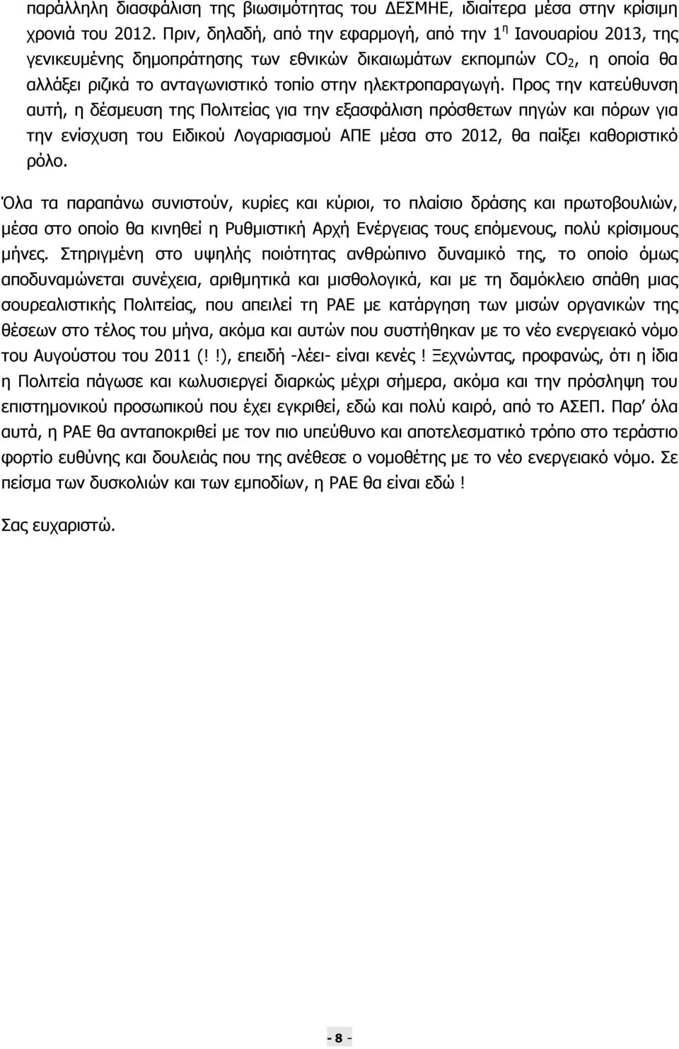 Προς την κατεύθυνση αυτή, η δέσµευση της Πολιτείας για την εξασφάλιση πρόσθετων πηγών και πόρων για την ενίσχυση του Ειδικού Λογαριασµού ΑΠΕ µέσα στο 2012, θα παίξει καθοριστικό ρόλο.