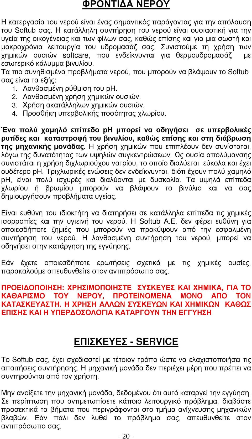 Συνιστούμε τη χρήση των χημικών ουσιών softcare, που ενδείκνυνται για θερμουδρομασάζ με εσωτερικό κάλυμμα βινυλίου.