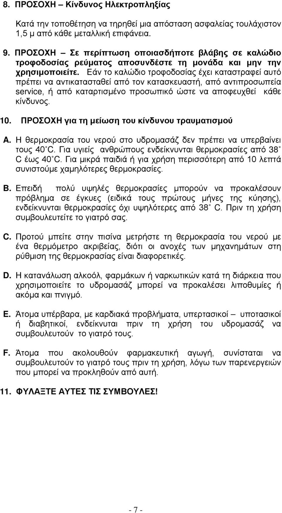 Εάν το καλώδιο τροφοδοσίας έχει καταστραφεί αυτό πρέπει να αντικατασταθεί από τον κατασκευαστή, από αντιπροσωπεία service, ή από καταρτισμένο προσωπικό ώστε να αποφευχθεί κάθε κίνδυνος. 10.