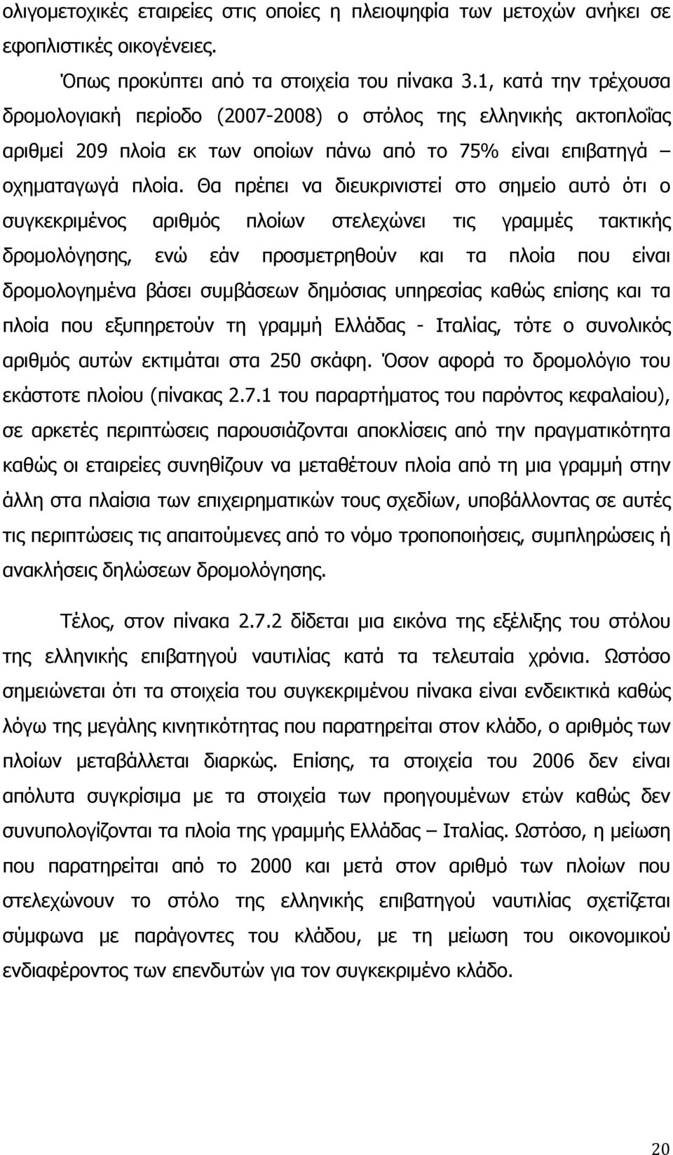 Θα πρέπει να διευκρινιστεί στο σημείο αυτό ότι ο συγκεκριμένος αριθμός πλοίων στελεχώνει τις γραμμές τακτικής δρομολόγησης, ενώ εάν προσμετρηθούν και τα πλοία που είναι δρομολογημένα βάσει συμβάσεων