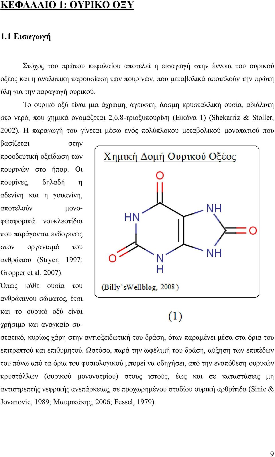 Το ουρικό οξύ είναι µια άχρωµη, άγευστη, άοσµη κρυσταλλική ουσία, αδιάλυτη στο νερό, που χηµικά ονοµάζεται 2,6,8-τριοξυπουρίνη (Εικόνα 1) (Shekarriz & Stoller, 2002).