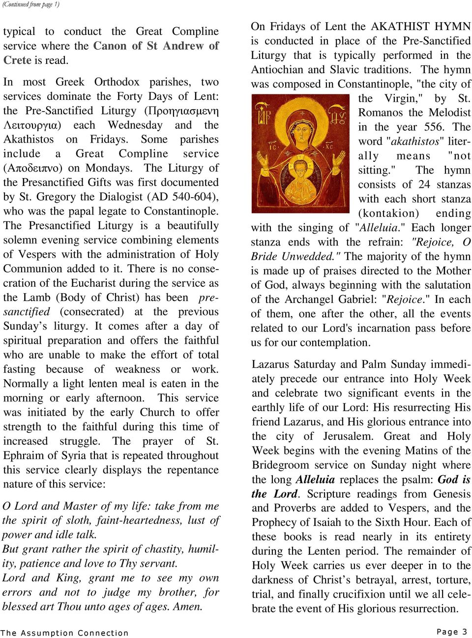 Some parishes include a Great Compline service (Aποδειπνο) on Mondays. The Liturgy of the Presanctified Gifts was first documented by St.