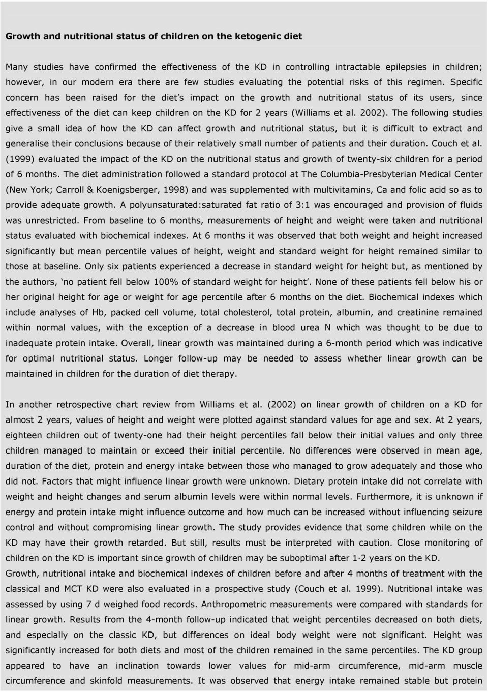 Specific concern has been raised for the diet s impact on the growth and nutritional status of its users, since effectiveness of the diet can keep children on the KD for 2 years (Williams et al.