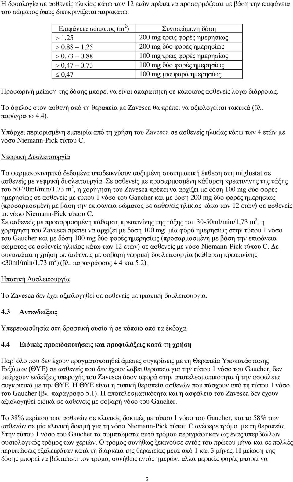 να είναι απαραίτητη σε κάποιους ασθενείς λόγω διάρροιας. Το όφελος στον ασθενή από τη θεραπεία με Zavesca θα πρέπει να αξιολογείται τακτικά (βλ. παράγραφο 4.4).