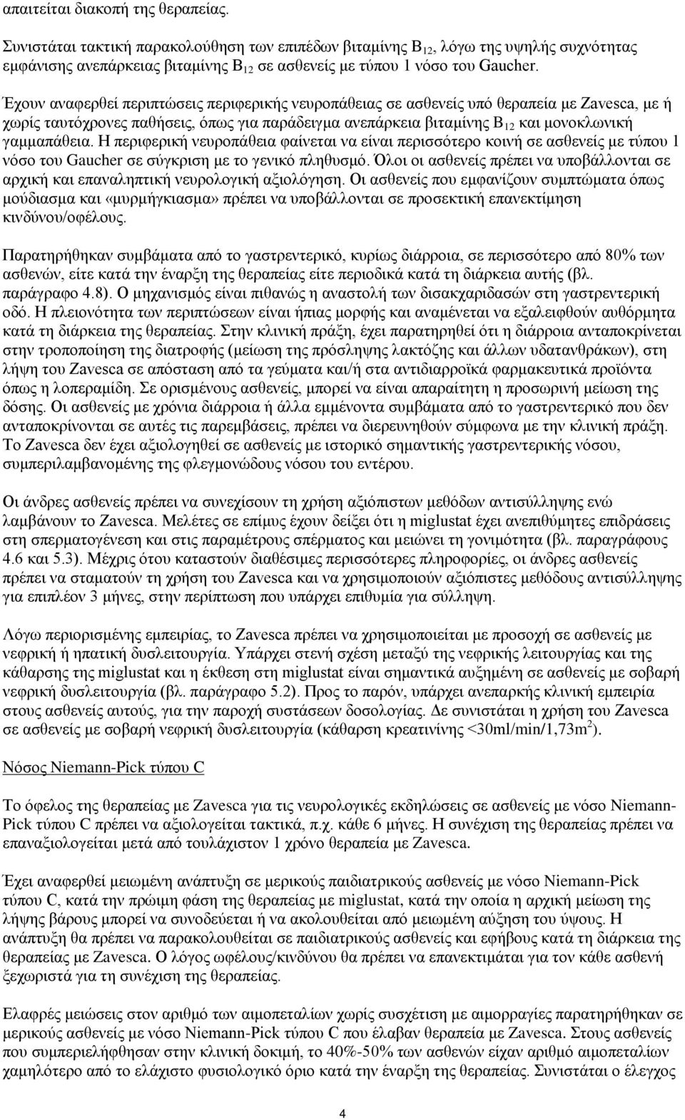 Η περιφερική νευροπάθεια φαίνεται να είναι περισσότερο κοινή σε ασθενείς με τύπου 1 νόσο του Gaucher σε σύγκριση με το γενικό πληθυσμό.