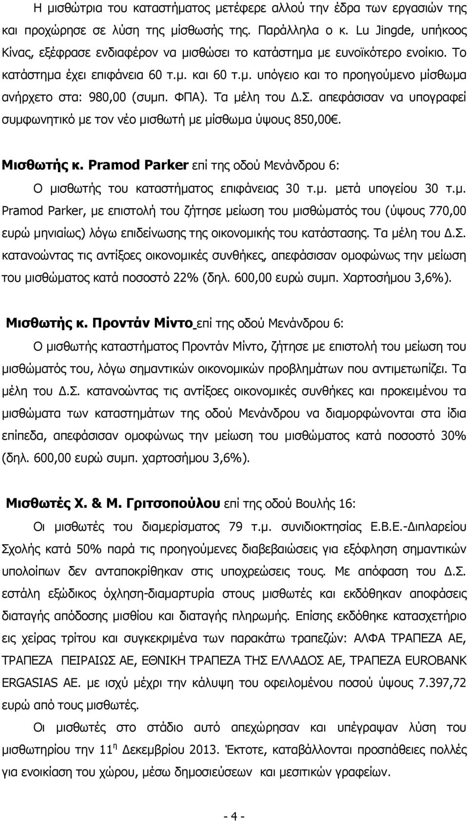 ΦΠΑ). Τα μέλη του Δ.Σ. απεφάσισαν να υπογραφεί συμφωνητικό με τον νέο μισθωτή με μίσθωμα ύψους 850,00. Μισθωτής κ. Pramod Parker επί της οδού Μενάνδρου 6: Ο μισθωτής του καταστήματος επιφάνειας 30 τ.