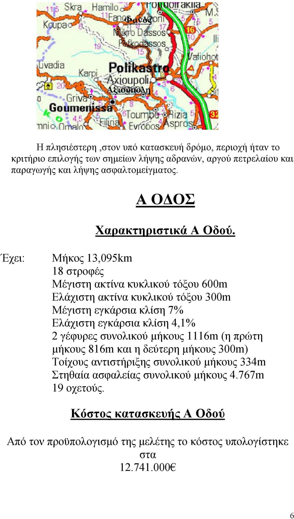 Έχει: Μήκος 13,095km 18 στροφές Μέγιστη ακτίνα κυκλικού τόξου 600m Ελάχιστη ακτίνα κυκλικού τόξου 300m Μέγιστη εγκάρσια κλίση 7% Ελάχιστη εγκάρσια κλίση