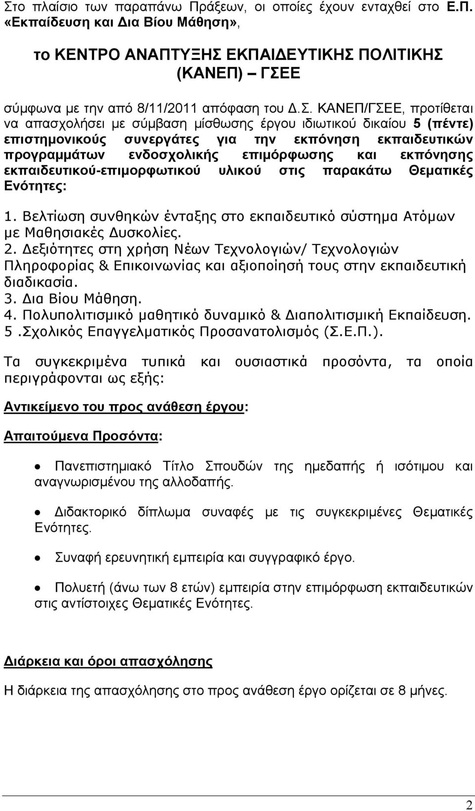 εκπόνησης εκπαιδευτικού-επιμορφωτικού υλικού στις παρακάτω Θεματικές Ενότητες: 1. Βελτίωση συνθηκών ένταξης στο εκπαιδευτικό σύστημα Ατόμων με Μαθησιακές Δυσκολίες. 2.