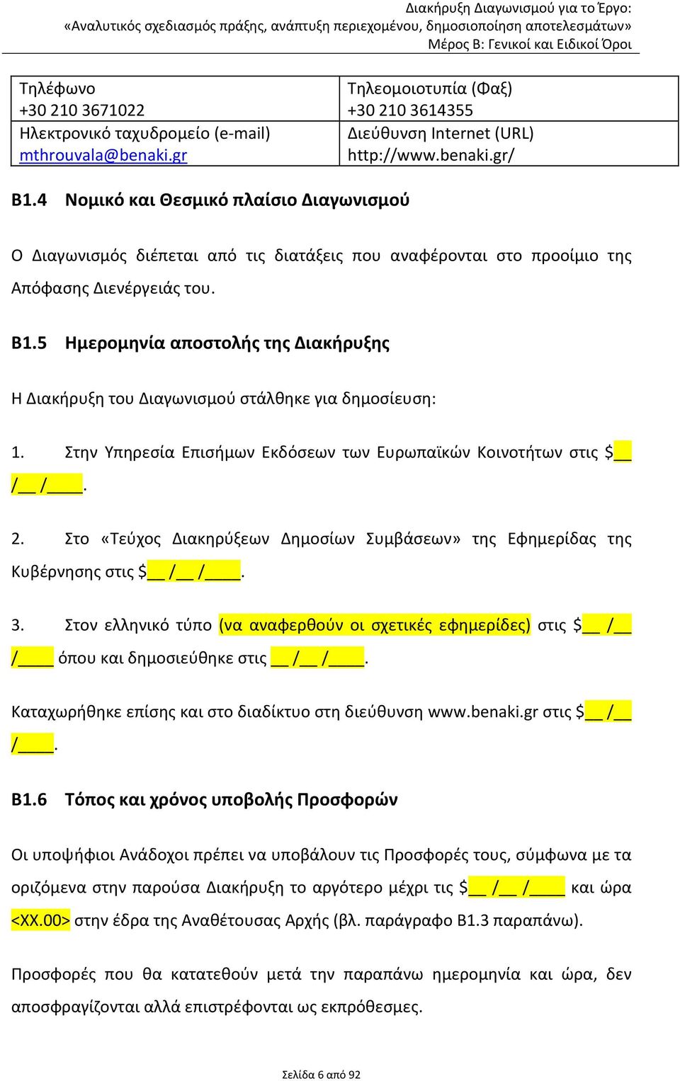 5 Ημερομηνία αποστολής της Διακήρυξης Η Διακήρυξη του Διαγωνισμού στάλθηκε για δημοσίευση: 1. Στην Υπηρεσία Επισήμων Εκδόσεων των Ευρωπαϊκών Κοινοτήτων στις $ / /. 2.