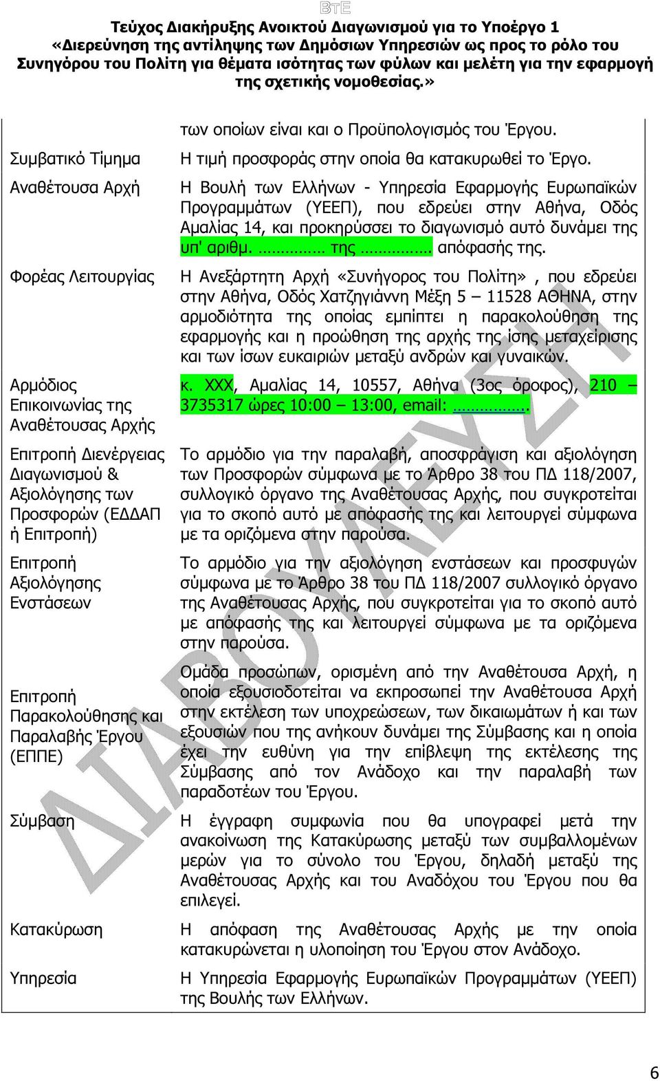 Η Βουλή των Ελλήνων - Υπηρεσία Εφαρµογής Ευρωπαϊκών Προγραµµάτων (ΥΕΕΠ), που εδρεύει στην Αθήνα, Οδός Αµαλίας 14, και προκηρύσσει το διαγωνισµό αυτό δυνάµει της υπ' αριθµ. της. απόφασής της.