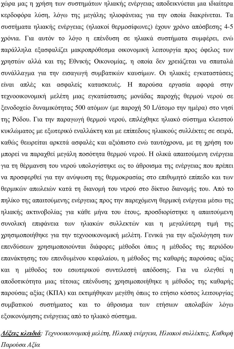 Για αυτόν το λόγο η επένδυση σε ηλιακά συστήµατα συµφέρει, ενώ παράλληλα εξασφαλίζει µακροπρόθεσµα οικονοµική λειτουργία προς όφελος των χρηστών αλλά και της Εθνικής Οικονοµίας, η οποία δεν