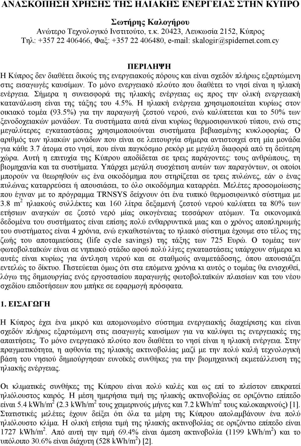 Σήµερα η συνεισφορά της ηλιακής ενέργειας ως προς την ολική ενεργειακή κατανάλωση είναι της τάξης του 4.5%. Η ηλιακή ενέργεια χρησιµοποιείται κυρίως στον οικιακό τοµέα (93.