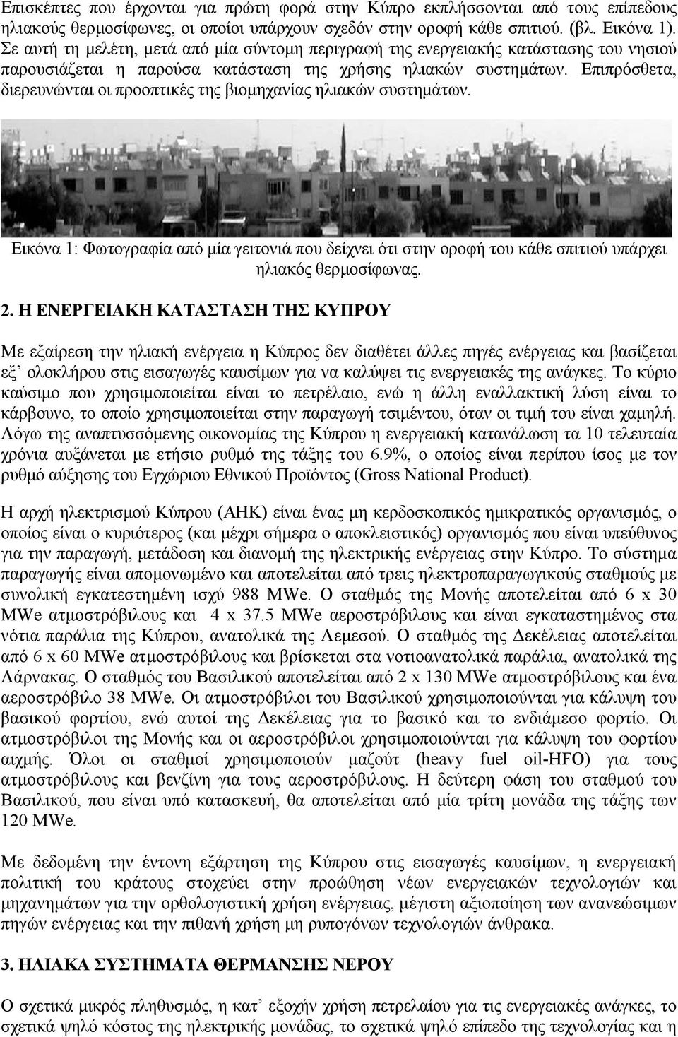 Επιπρόσθετα, διερευνώνται οι προοπτικές της βιοµηχανίας ηλιακών συστηµάτων. Εικόνα 1: Φωτογραφία από µία γειτονιά που δείχνει ότι στην οροφή του κάθε σπιτιού υπάρχει ηλιακός θερµοσίφωνας. 2.