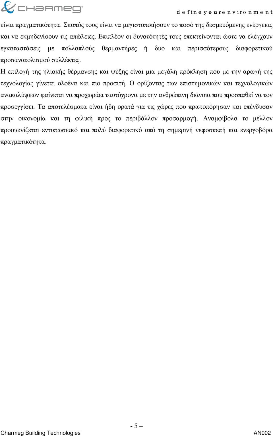 Η επιλογή της ηλιακής θέρµανσης και ψύξης είναι µια µεγάλη πρόκληση που µε την αρωγή της τεχνολογίας γίνεται ολοένα και πιο προσιτή.