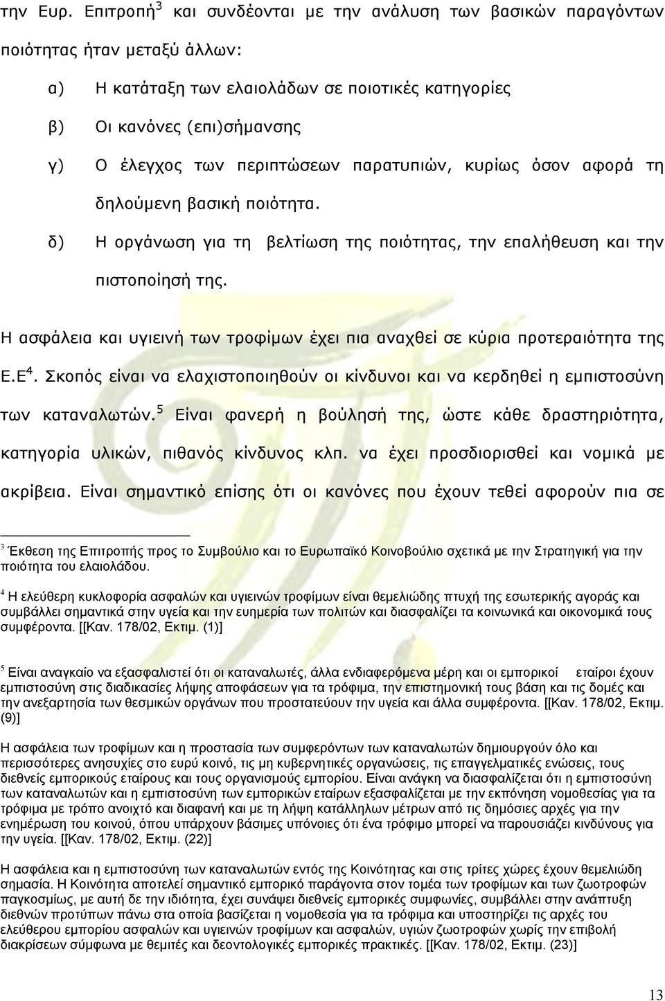 περιπτώσεων παρατυπιών, κυρίως όσον αφορά τη δηλούµενη βασική ποιότητα. δ) Η οργάνωση για τη βελτίωση της ποιότητας, την επαλήθευση και την πιστοποίησή της.