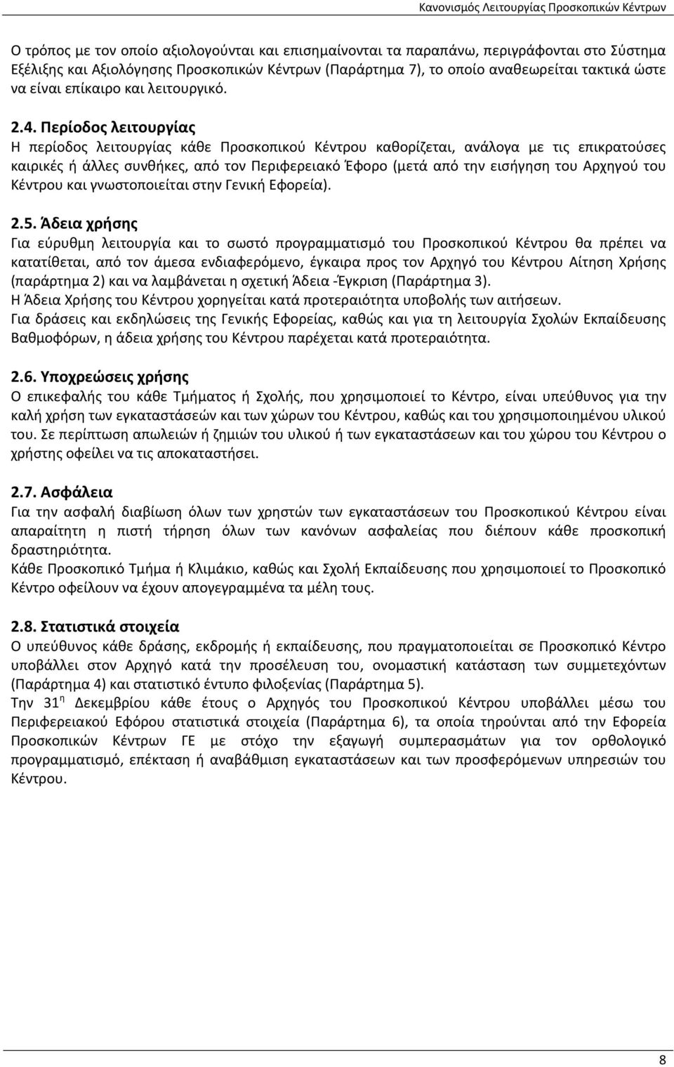 Περίοδος λειτουργίας Η περίοδος λειτουργίας κάθε Προσκοπικού Κέντρου καθορίζεται, ανάλογα με τις επικρατούσες καιρικές ή άλλες συνθήκες, από τον Περιφερειακό Έφορο (μετά από την εισήγηση του Αρχηγού