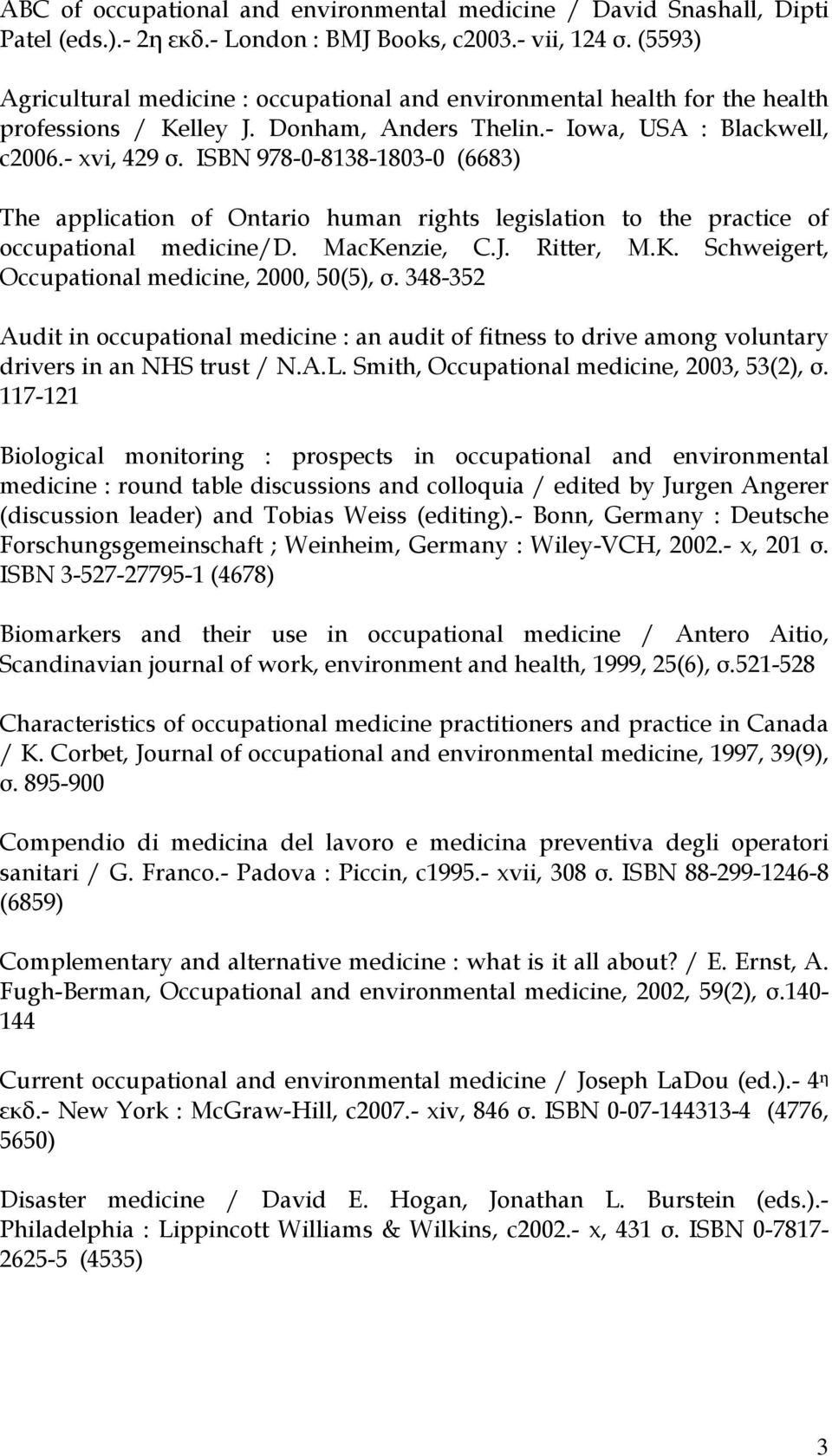 ISBN 978-0-8138-1803-0 (6683) The application of Ontario human rights legislation to the practice of occupational medicine/d. MacKenzie, C.J. Ritter, M.K. Schweigert, Occupational medicine, 2000, 50(5), σ.
