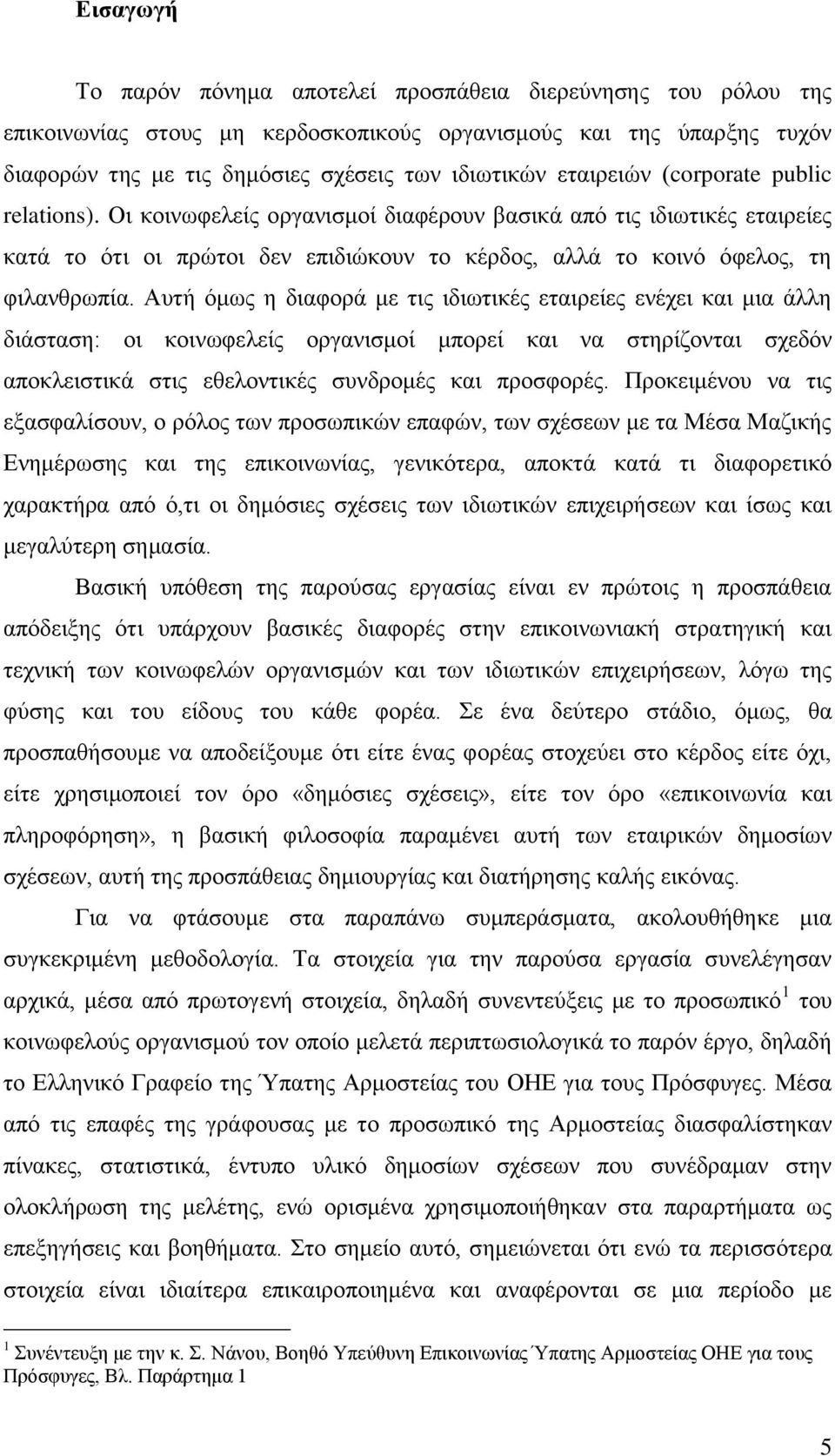 Απηή φκσο ε δηαθνξά κε ηηο ηδησηηθέο εηαηξείεο ελέρεη θαη κηα άιιε δηάζηαζε: νη θνηλσθειείο νξγαληζκνί κπνξεί θαη λα ζηεξίδνληαη ζρεδφλ απνθιεηζηηθά ζηηο εζεινληηθέο ζπλδξνκέο θαη πξνζθνξέο.