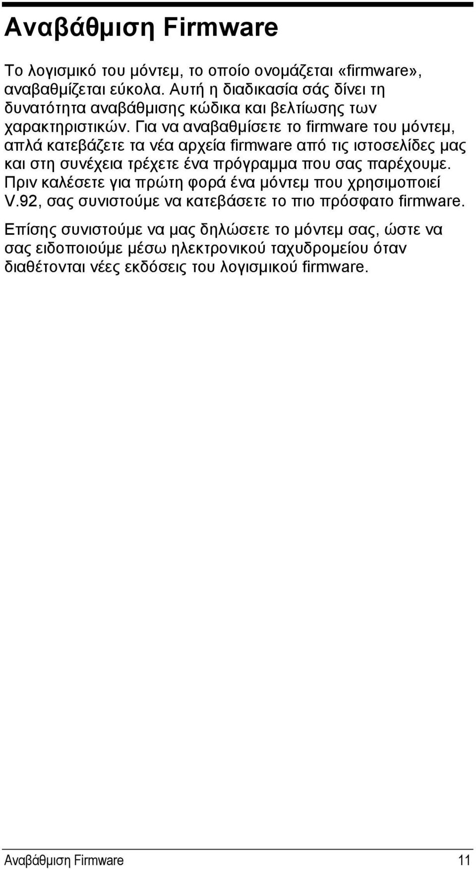 Για να αναβαθμίσετε το firmware του μόντεμ, απλά κατεβάζετε τα νέα αρχεία firmware από τις ιστοσελίδες μας και στη συνέχεια τρέχετε ένα πρόγραμμα που σας παρέχουμε.