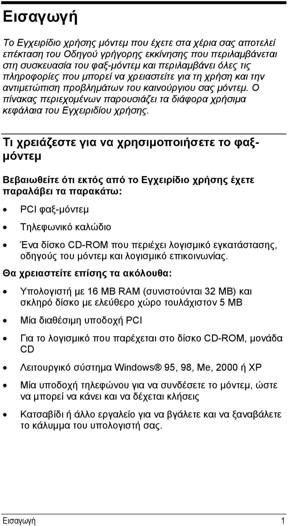 Τι χρειάζεστε για να χρησιμοποιήσετε το φαξμόντεμ Βεβαιωθείτε ότι εκτός από το Eγχειρίδιο χρήσης έχετε παραλάβει τα παρακάτω: PCI φαξ-μόντεμ Τηλεφωνικό καλώδιο Ένα δίσκο CD-ROM που περιέχει λογισμικό