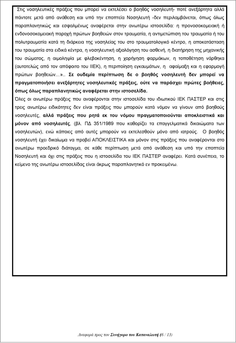 νοσηλείας του στο τραυματολογικό κέντρο, η αποκατάσταση του τραυματία στα ειδικά κέντρα, η νοσηλευτική αξιολόγηση του ασθενή, η διατήρηση της μηχανικής του σώματος, η αιμοληψία με φλεβοκέντηση, η