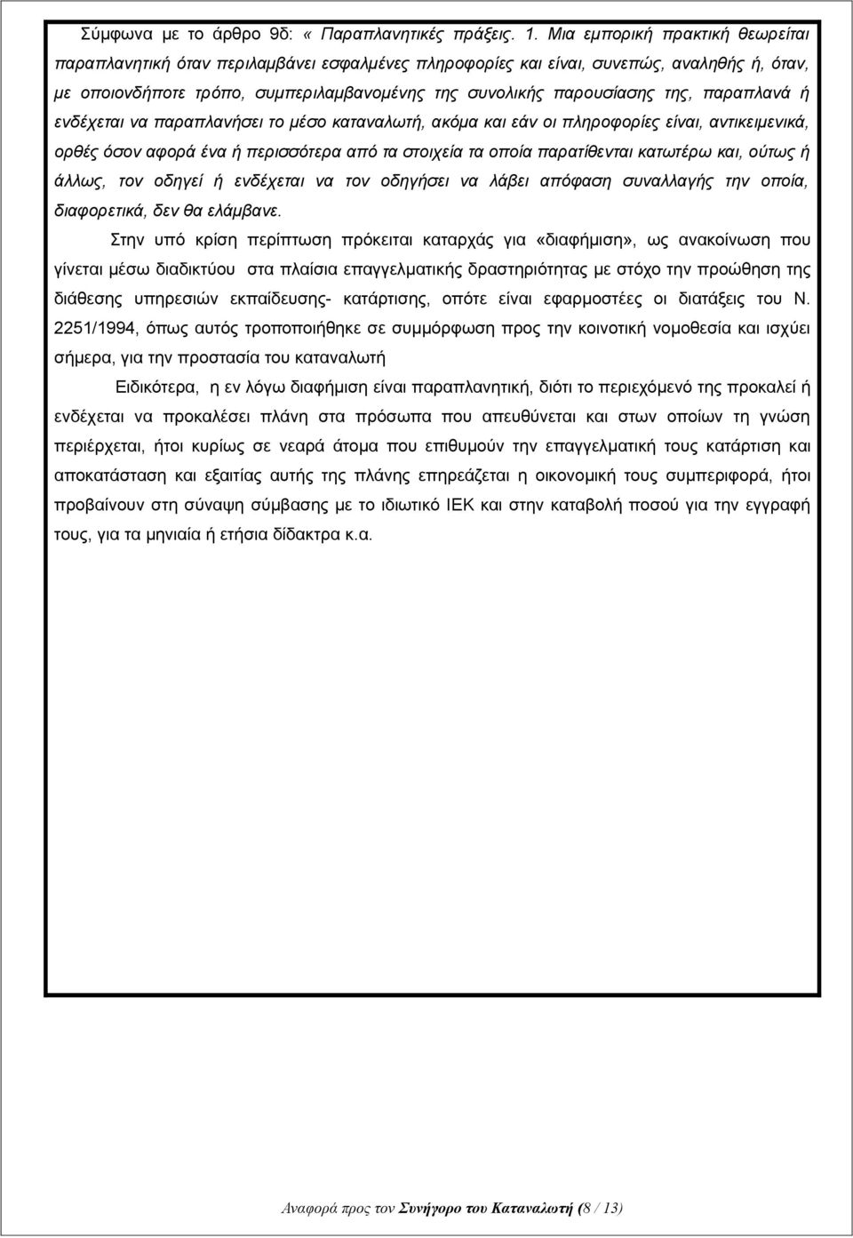 παραπλανά ή ενδέχεται να παραπλανήσει το μέσο καταναλωτή, ακόμα και εάν οι πληροφορίες είναι, αντικειμενικά, ορθές όσον αφορά ένα ή περισσότερα από τα στοιχεία τα οποία παρατίθενται κατωτέρω και,