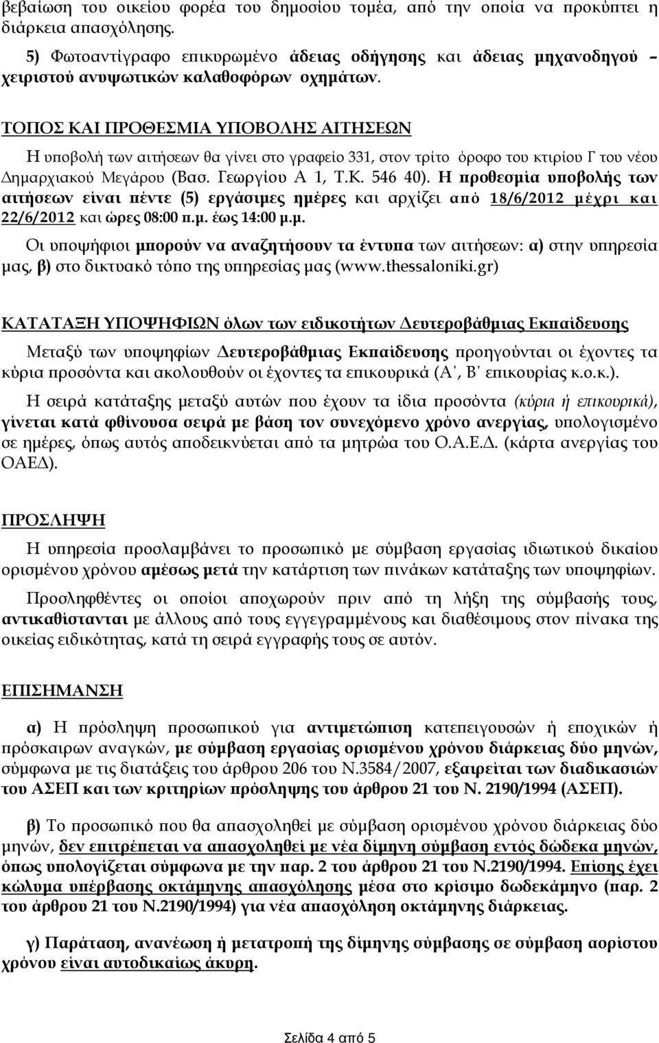 ΤΟΠΟΣ ΚΑΙ ΠΡΟΘΕΣΜΙΑ ΥΠΟΒΟΛΗΣ ΑΙΤΗΣΕΩΝ Η υ οβολή των αιτήσεων θα γίνει στο γραφείο 331, στον τρίτο όροφο του κτιρίου Γ του νέου ηµαρχιακού Μεγάρου (Βασ. Γεωργίου Α 1, Τ.Κ. 546 40).