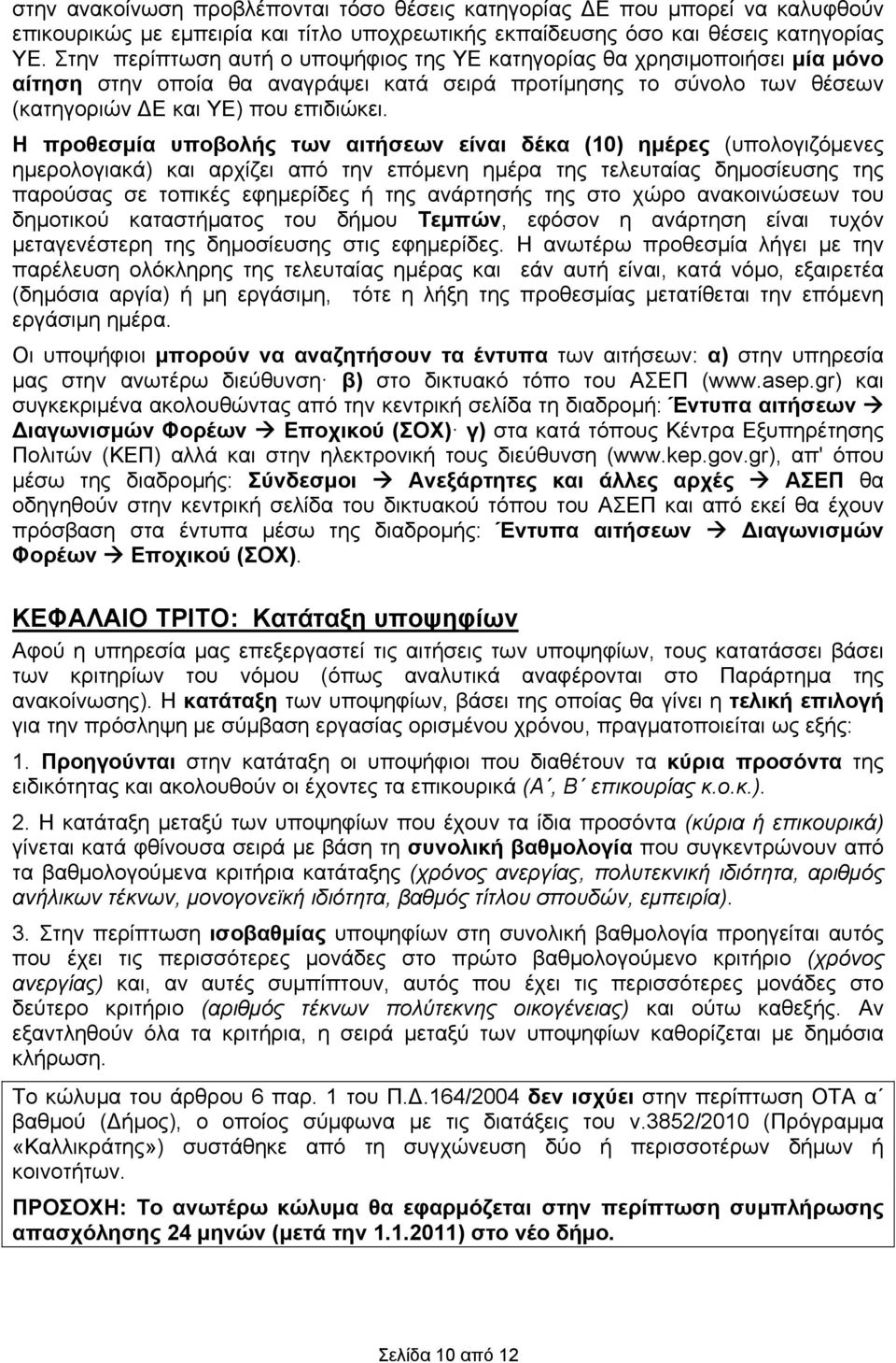 Η προθεσμία υποβολής των αιτήσεων είναι δέκα (10) ημέρες (υπολογιζόμενες ημερολογιακά) και αρχίζει από την επόμενη ημέρα της τελευταίας δημοσίευσης της παρούσας σε τοπικές εφημερίδες ή της ανάρτησής