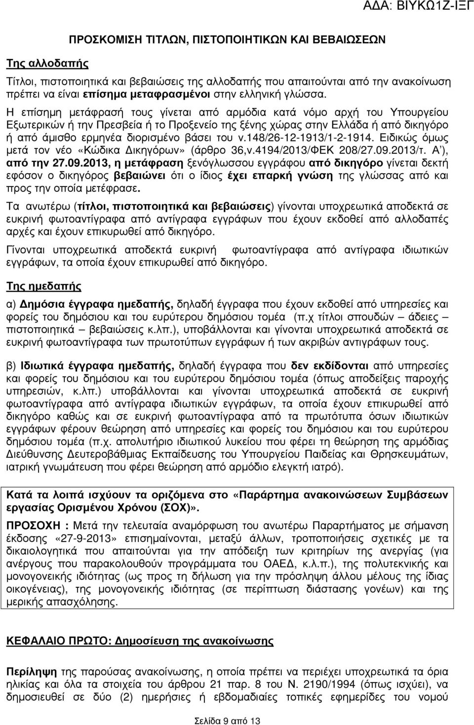 Η επίσηµη µετάφρασή τους γίνεται από αρµόδια κατά νόµο αρχή του Υπουργείου Εξωτερικών ή την Πρεσβεία ή το Προξενείο της ξένης χώρας στην Ελλάδα ή από δικηγόρο ή από άµισθο ερµηνέα διορισµένο βάσει