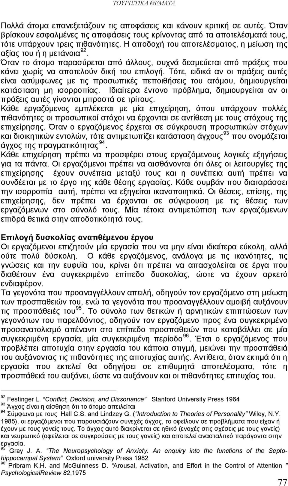 Τότε, ειδικά αν οι πράξεις αυτές είναι ασύμφωνες με τις προσωπικές πεποιθήσεις του ατόμου, δημιουργείται κατάσταση μη ισορροπίας.