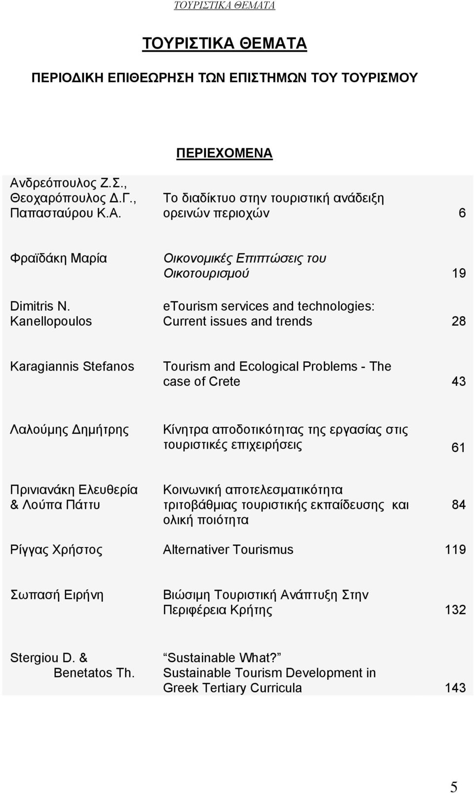 Λαλούμης Δημήτρης Κίνητρα αποδοτικότητας της εργασίας στις τουριστικές επιχειρήσεις 61 Πρινιανάκη Ελευθερία & Λούπα Πάττυ Κοινωνική αποτελεσματικότητα τριτοβάθμιας τουριστικής εκπαίδευσης και ολική