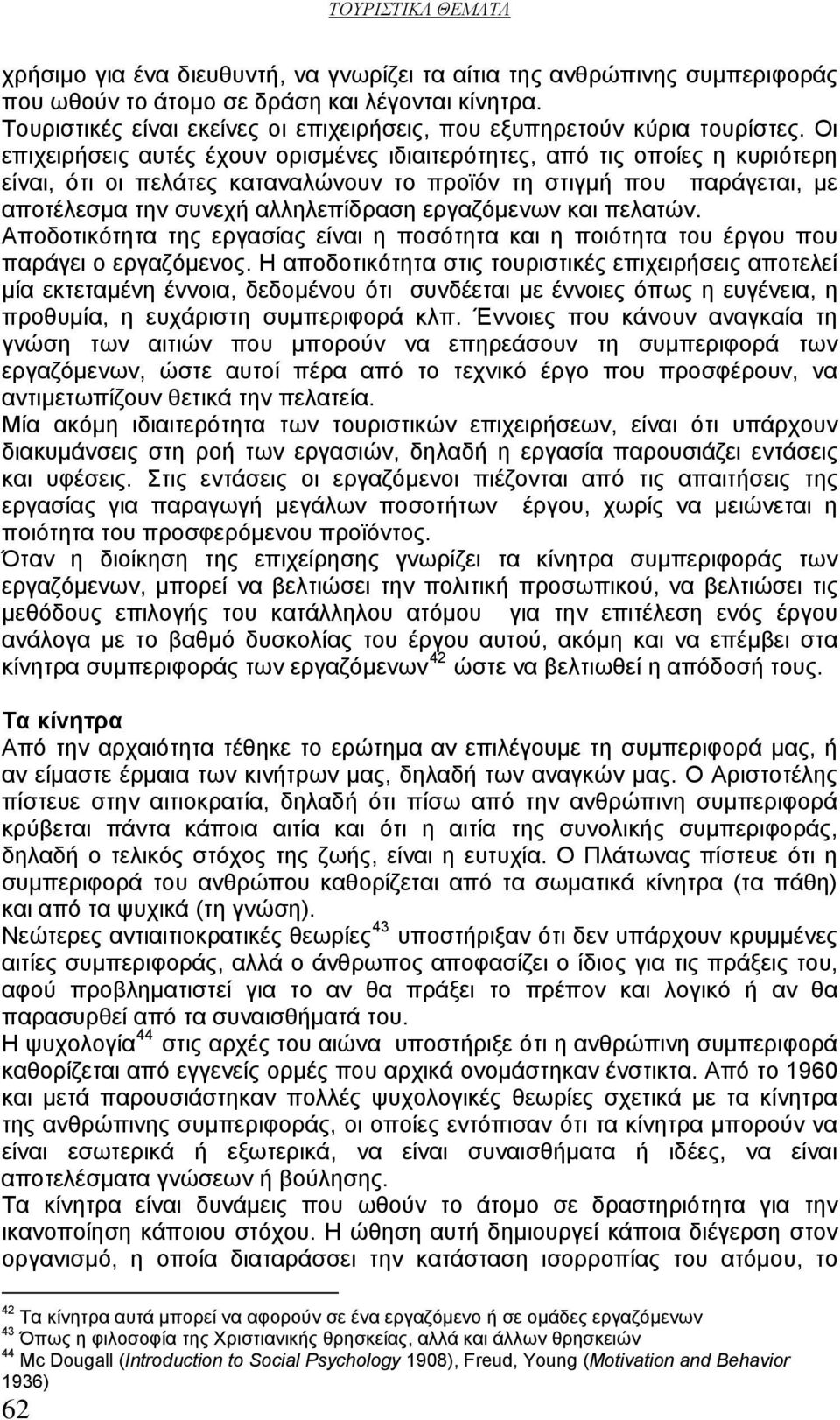 Οι επιχειρήσεις αυτές έχουν ορισμένες ιδιαιτερότητες, από τις οποίες η κυριότερη είναι, ότι οι πελάτες καταναλώνουν το προϊόν τη στιγμή που παράγεται, με αποτέλεσμα την συνεχή αλληλεπίδραση