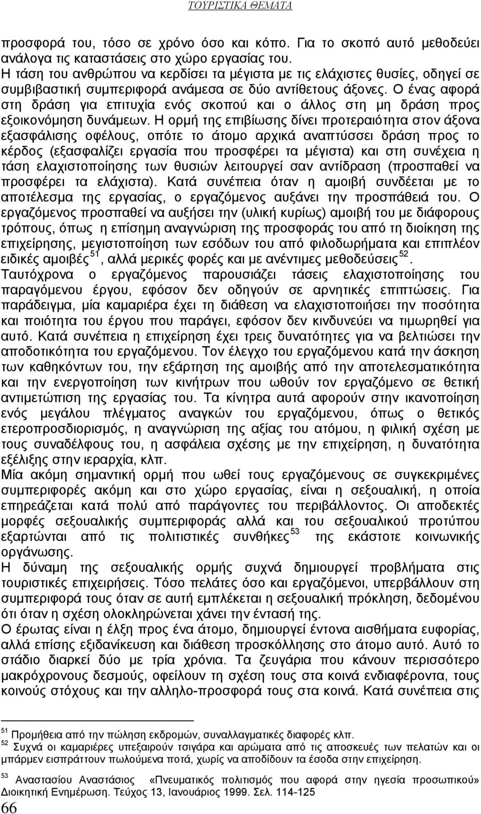 Ο ένας αφορά στη δράση για επιτυχία ενός σκοπού και ο άλλος στη μη δράση προς εξοικονόμηση δυνάμεων.